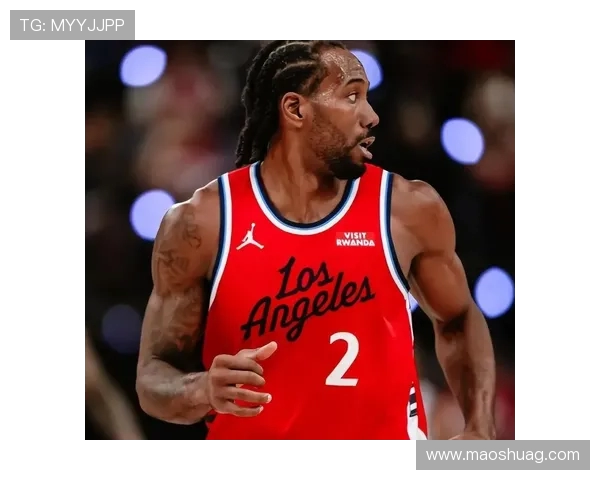 科怀伦纳德如何在NBA赛场上重塑自己的传奇地位与影响力